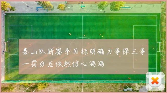 泰山队新赛季目标明确力争保三争一罚分后依然信心满满