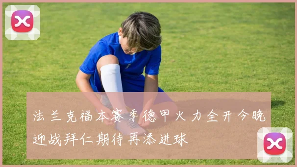 法兰克福本赛季德甲火力全开今晚迎战拜仁期待再添进球